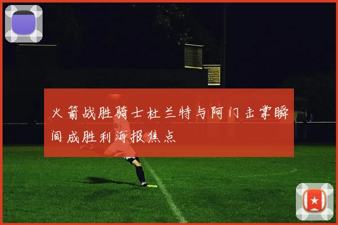 火箭战胜骑士杜兰特与阿门击掌瞬间成胜利海报焦点