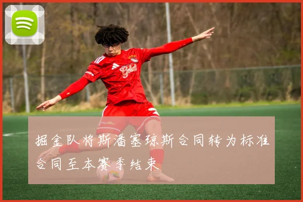 掘金队将斯潘塞琼斯合同转为标准合同至本赛季结束