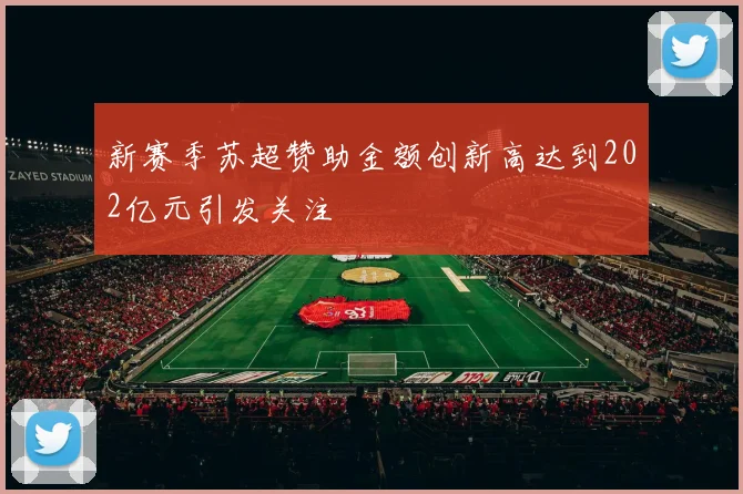 新赛季苏超赞助金额创新高达到202亿元引发关注