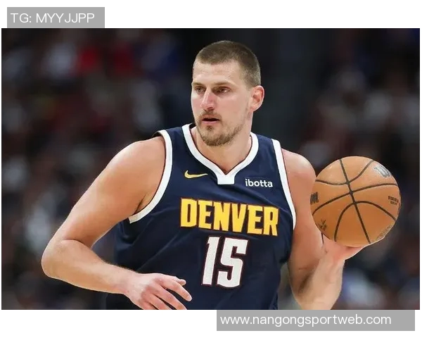 约基奇三节高效表现砍下20分8板10助助球队稳居领先正负值8展现全能实力